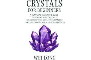 Crystals for Beginners: A complete beginners guide to healing with crystals (Healing Herbs & Remedies Collection)