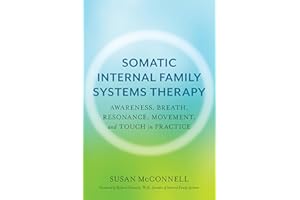 Somatic Internal Family Systems Therapy: Awareness, Breath, Resonance, Movement, and Touch in Practice--Endorsed by top experts in therapeutic healing modalities