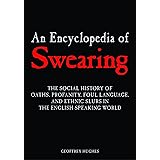 An Encyclopedia of Swearing: The Social History of Oaths, Profanity, Foul Language, and Ethnic Slurs in the English-Speaking 