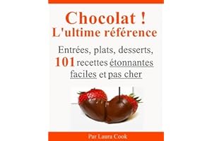 Chocolat ! L'ultime référence. Entrées, plats, desserts, 101 recettes étonnantes faciles et pas cher au chocolat. (French Edi