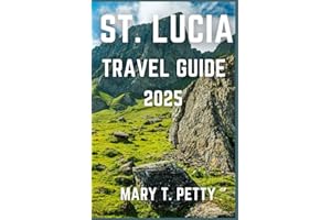 ST. LUCIA TRAVEL GUIDE 2025: Unveil the Islands Natural Wonders, Luxury Escapes, and Local Secrets