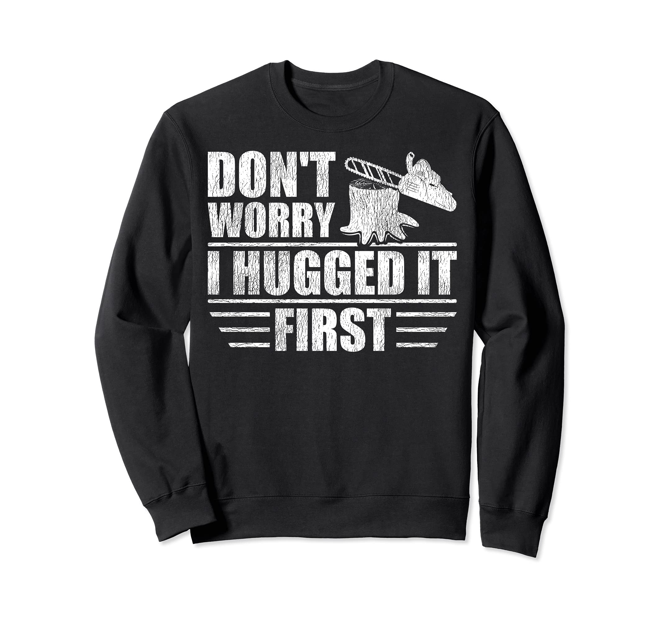 Logger's Don't Worry I Hugged It First Tree Saw Sweatshirt