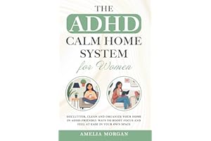 The ADHD Calm Home System for Women: Declutter, Clean and Organize your home in ADHD-friendly ways to boost focus and feel at
