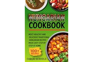 Hungarian Cookbook: Most Healthy and Delicious Traditional Hungarian Recipes Made Easy Step by Step at Home