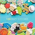 100 Party Cookies: A Step-by-Step Guide to Baking Super-Cute Cookies for Life's Little Celebrations