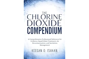 THE CHLORINE DIOXIDE COMPENDIUM: A Comprehensive Professional Reference for Evidence-Based Water Treatment, Air Decontaminati