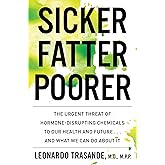 Sicker, Fatter, Poorer: The Urgent Threat of Hormone-Disrupting Chemicals to Our Health and Future . . . and What We Can Do A