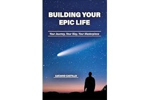 Building Your Epic Life: Your Journey, Your Way, Your Masterpiece