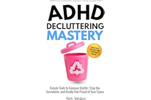 ADHD Decluttering Mastery: Simple Tools to Conquer Clutter, Stop the Overwhelm, and Finally Feel Proud of Your Space