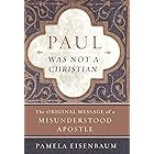 Paul Was Not a Christian: The Original Message of a Misunderstood Apostle
