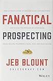 Fanatical Prospecting: The Ultimate Guide to Opening Sales Conversations and Filling the Pipeline by Leveraging Social Selling, Telephone, Email, Text, and Cold Calling