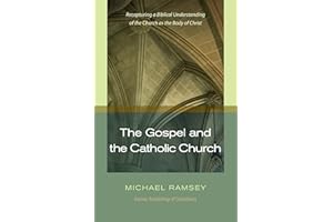 The Gospel and the Catholic Church: Recapturing a Biblical Understanding of the Church as the Body of Christ