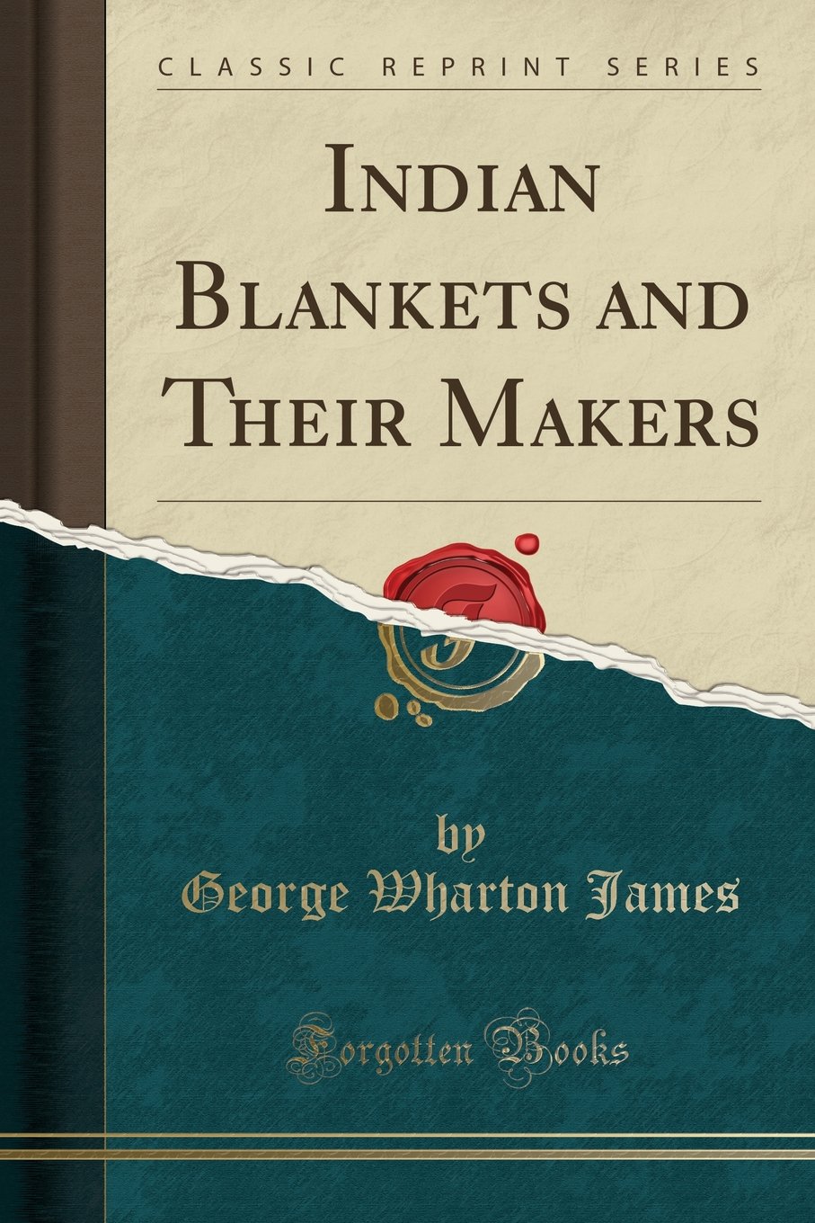Indian Blankets And Their Makers Classic Reprint George - 