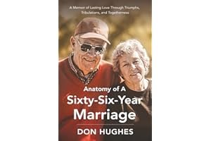 Anatomy of a Sixty-Six Year Marriage: A Memoir of Lasting Love Through Triumphs, Tribulations, and Togetherness