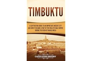Timbuktu: A Captivating Guide to an Important Ancient City and How It Became a Part of the Wealthy Mali Empire during the Rei