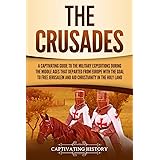 The Crusades: A Captivating Guide to the Military Expeditions During the Middle Ages That Departed from Europe with the Goal 