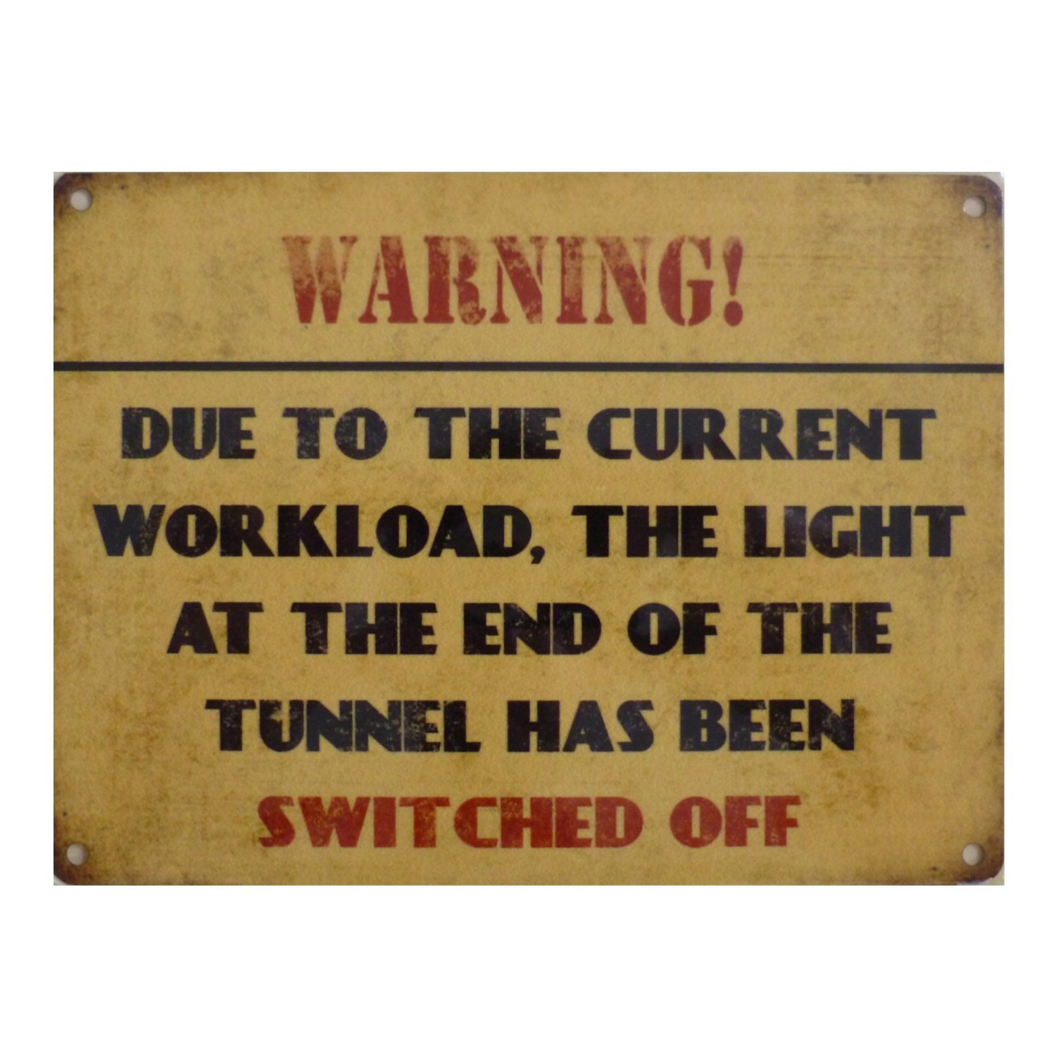 Warning Due To the Current Workload The Light At The End Of The Tunnel Has Been Switched Off Metal Wall Sign M80149