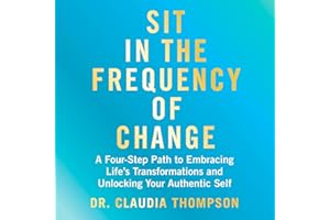 Sit in the Frequency of Change: A Four-Step Path to Embracing Life's Transformations and Unlocking Your Authentic Self