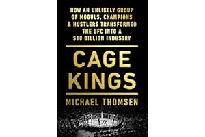 Cage Kings: How an Unlikely Group of Moguls, Champions & Hustlers Transformed the UFC into a $10 Billion Industry