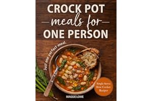 Crock Pot Meals for One Person: Truly Single-Serve Slow Cooker Recipes. No Waste. No Guessing. Just One Perfect Meal