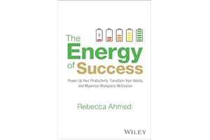 The Energy of Success: Power Up Your Productivity, Transform Your Habits, and Maximize Workplace Motivation