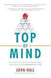 Top of Mind: Use Content to Unleash Your Influence and Engage Those Who Matter To You: Use Content to Unleash Your Influence and Engage Those Who Matter To You (Business Books)