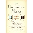 The Calculus Wars: Newton, Leibniz, and the Greatest Mathematical Clash of All Time