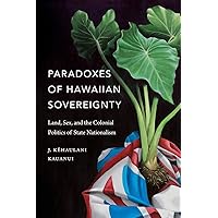 Paradoxes of Hawaiian Sovereignty: Land, Sex, and the Colonial Politics of State Nationalism