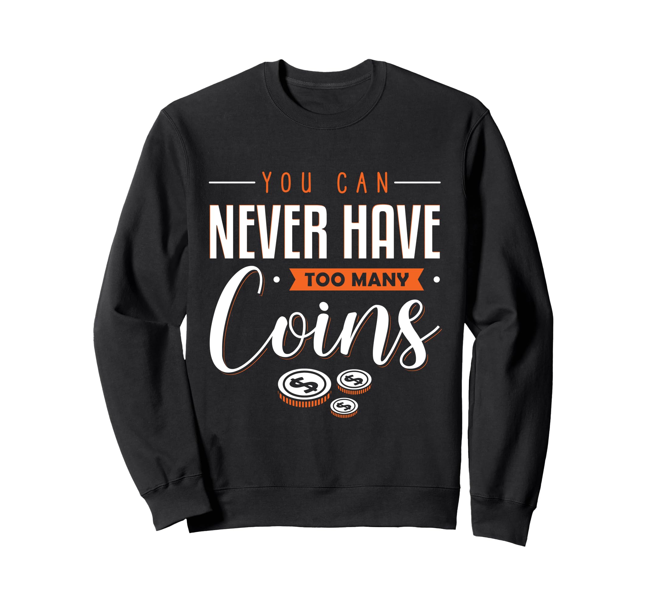 You Can Never Have Too Much Coins Numismatist Coin Collectin Sweatshirt