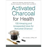 Activated Charcoal for Health: 100 Amazing and Unexpected Uses for Activated Charcoal
