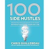 100 Side Hustles: Unexpected Ideas for Making Extra Money Without Quitting Your Day Job