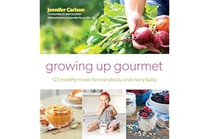 Growing Up Gourmet: 125 Healthy Meals for Everybody and Every Baby
