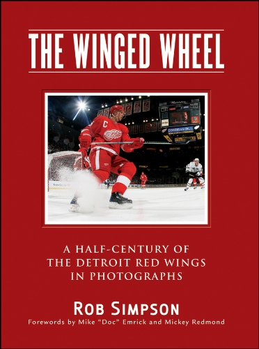 The Winged Wheel: A Half-Century of the Detroit Red Wings in Photographs by Rob Simpson