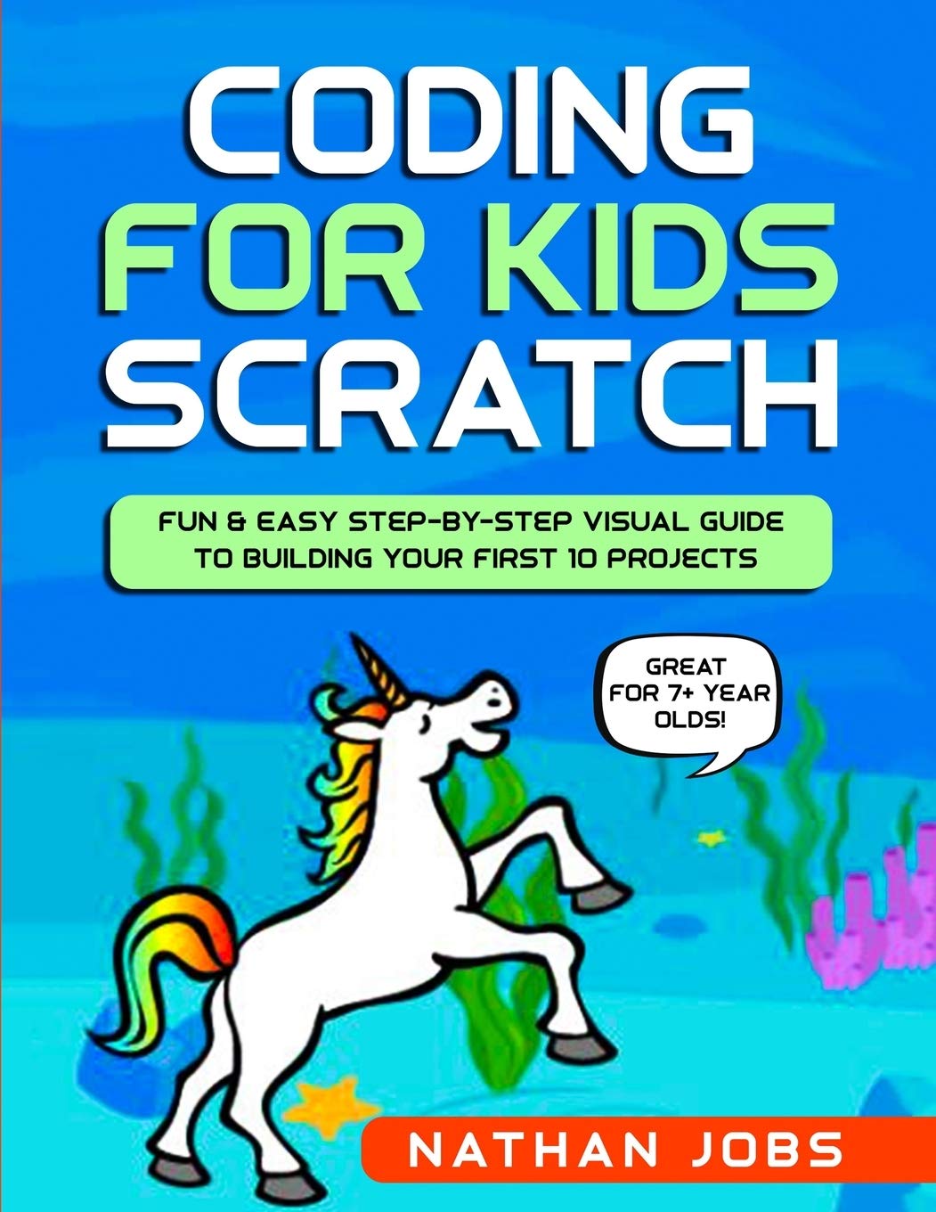 Coding for Kids: Scratch: Fun & Easy Step-by-Step Visual Guide to Building Your First 10 Projects (Great for 7+ year olds!) (Gift Books)