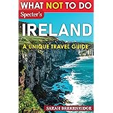 What NOT To Do - Ireland: Plan your travel with expert advice and Insider Tips: Travel confidently, Avoid Common Mistakes, and indulge in Art, ... and nature. (What NOT To Do - Travel Guides)