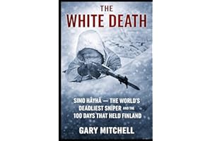 THE WHITE DEATH: Simo Häyhä — The World’s Deadliest Sniper and the 100 Days That Held Finland