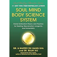 Soul Mind Body Science System: Grand Unification Theory and Practice for Healing, Rejuvenation, Longevity, and Immortality