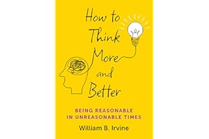 How to Think More and Better: Being Reasonable in Unreasonable Times