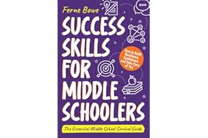 Success Skills for Middle Schoolers: How to Build Resilience, Confidence and Take Care of You. The Essential Middle School Survival Guide (Life Skills for Tweens & Teens)