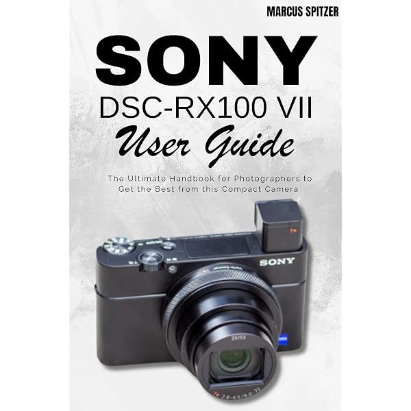 SONY DSC-RX100 VII USER GUIDE FOR BEGINNERS 2026: A Clear, Step-by