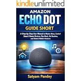 Amazon Echo Dot Guide Short: A Step-by-Step User Manual to Master Alexa, Control Smart Home Devices, Play Music, Set Routines, and Unlock Hidden Features
