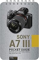 Sony a7 III: Pocket Guide: Buttons, Dials, Settings, Modes, and Shooting Tips (The Pocket Guide Series for Photographers, 5)
