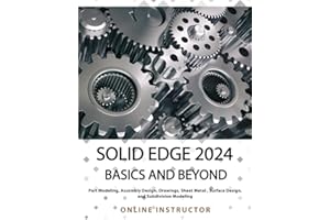 Solid Edge 2024 Basics and Beyond: A Comprehensive Guide to 3D Modeling and Design Concepts for Students and Engineers