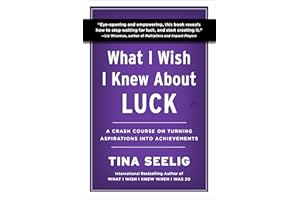 What I Wish I Knew About Luck: A Crash Course on Turning Aspirations into Achievements