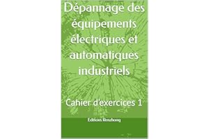 Dépannage des équipements électriques et automatiques industriels: Cahier d'exercices 1 (Méthodes et Outils de Diagnostic Ind
