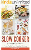 Slow Cooker Recipes Cookbook: Easy, Healthy and Delicious Recipes