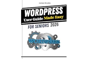 WordPress User Guide Made Easy for Seniors 2026: Practical Tips and Strategies to Boost Productivity, Improve Speed, Enhance 