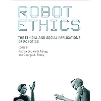 Robot Ethics: The Ethical and Social Implications of Robotics (Intelligent Robotics and Autonomous Agents series)