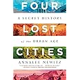 Four Lost Cities: A Secret History of the Urban Age