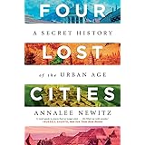 Four Lost Cities: A Secret History of the Urban Age